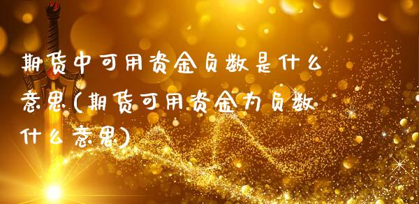 期货中可用资金负数是什么意思(期货可用资金为负数什么意思)_https://www.zztgc.com_黄金期货_第1张