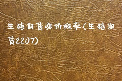 生猪期货涨价概率(生猪期货2207)_https://www.zztgc.com_期货直播_第1张