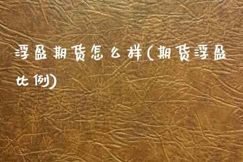 浮盈期货怎么样(期货浮盈比例)_https://www.zztgc.com_原油期货_第1张