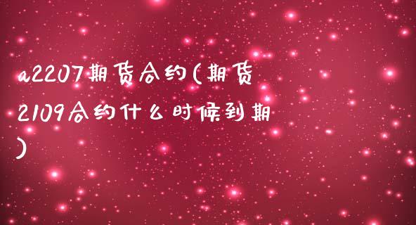 a2207期货合约(期货2109合约什么时候到期)_https://www.zztgc.com_期货入门_第1张