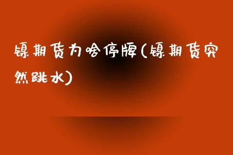 镍期货为啥停牌(镍期货突然跳水)_https://www.zztgc.com_期货行情_第1张