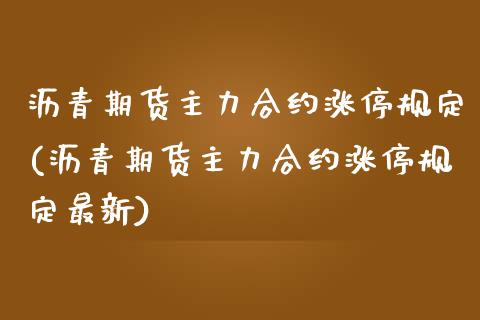 沥青期货主力合约涨停规定(沥青期货主力合约涨停规定最新)_https://www.zztgc.com_期货行情_第1张