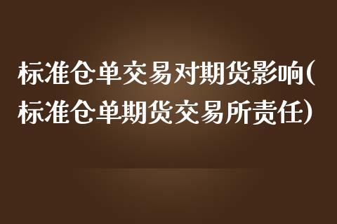 标准仓单交易对期货影响(标准仓单期货交易所责任)_https://www.zztgc.com_期货直播_第1张