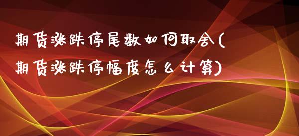 期货涨跌停尾数如何取舍(期货涨跌停幅度怎么计算)_https://www.zztgc.com_黄金期货_第1张