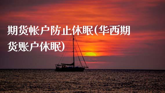 期货帐户防止休眠(华西期货账户休眠)_https://www.zztgc.com_期货入门_第1张