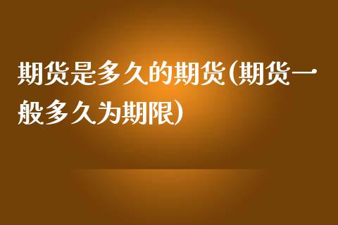 期货是多久的期货(期货一般多久为期限)_https://www.zztgc.com_期货入门_第1张