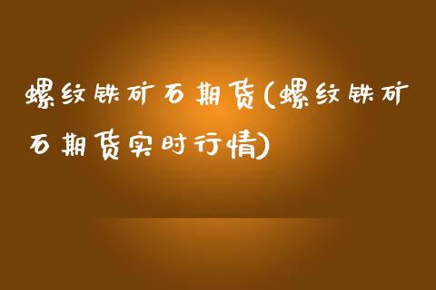 螺纹铁矿石期货(螺纹铁矿石期货实时行情)_https://www.zztgc.com_期货入门_第1张