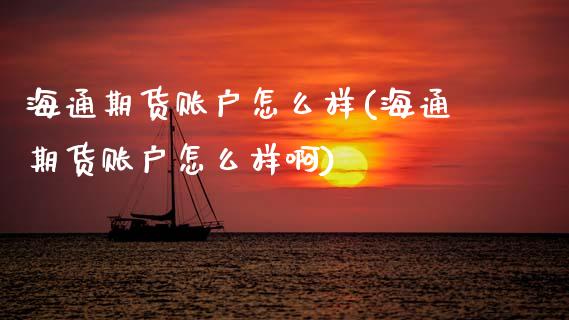 海通期货账户怎么样(海通期货账户怎么样啊)_黄金期货_第1张_珍投期货网 海通期货账户怎么样(海通期货账户怎么样啊)_https://www.zztgc.com_黄金期货_第1张