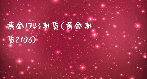 黄金1743期货(黄金期货2106)_https://www.zztgc.com_黄金期货_第1张