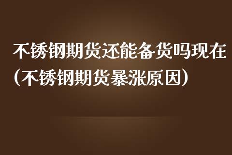 不锈钢期货还能备货吗现在(不锈钢期货暴涨原因)_https://www.zztgc.com_黄金期货_第1张