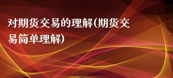 对期货交易的理解(期货交易简单理解)_https://www.zztgc.com_原油期货_第1张