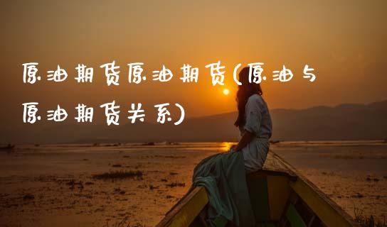 原油期货原油期货(原油与原油期货关系)_https://www.zztgc.com_黄金期货_第1张