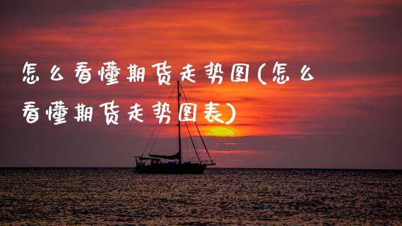 怎么看懂期货走势图(怎么看懂期货走势图表)_https://www.zztgc.com_期货入门_第1张