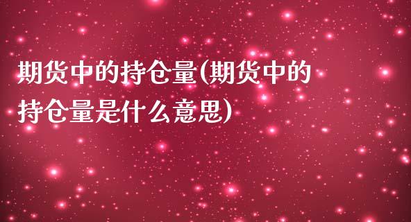 期货中的持仓量(期货中的持仓量是什么意思)_https://www.zztgc.com_期货直播_第1张