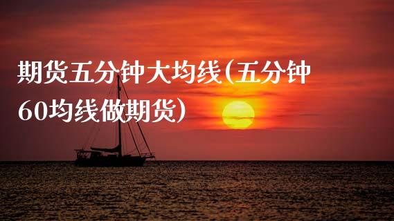 期货五分钟大均线(五分钟60均线做期货)_https://www.zztgc.com_期货行情_第1张