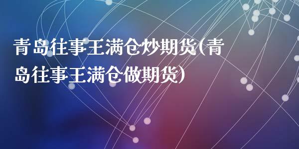 青岛往事王满仓炒期货(青岛往事王满仓做期货)_https://www.zztgc.com_期货入门_第1张