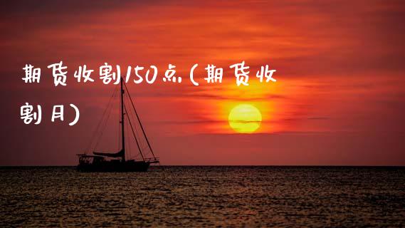 期货收割150点(期货收割月)_https://www.zztgc.com_黄金期货_第1张