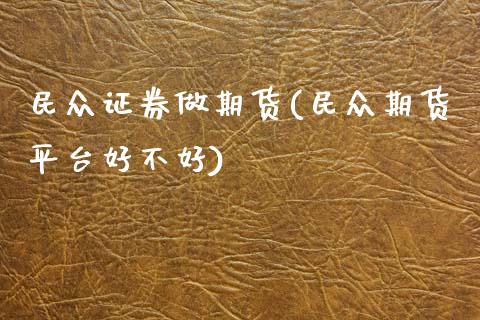 民众证券做期货(民众期货平台好不好)_https://www.zztgc.com_期货入门_第1张