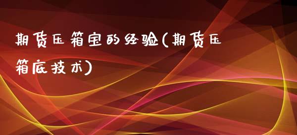 期货压箱宝的经验(期货压箱底技术)_https://www.zztgc.com_期货直播_第1张