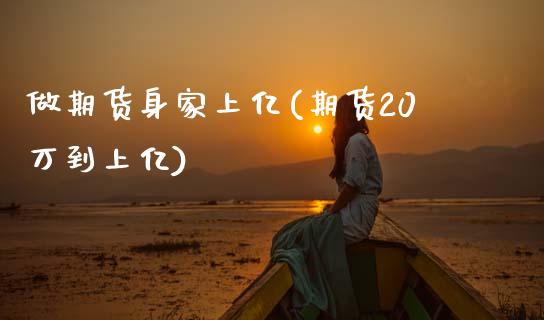 做期货身家上亿(期货20万到上亿)_https://www.zztgc.com_期货入门_第1张