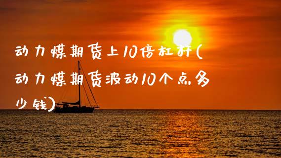 动力煤期货上10倍杠杆(动力煤期货波动10个点多少钱)_https://www.zztgc.com_期货入门_第1张