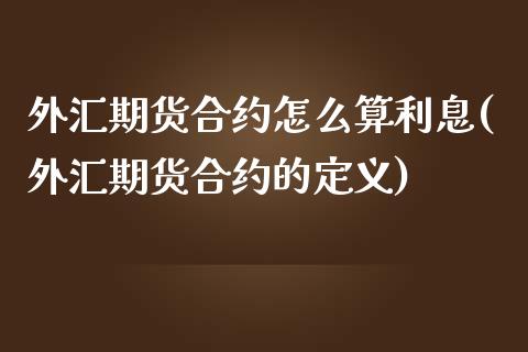 外汇期货合约怎么算利息(外汇期货合约的定义)_https://www.zztgc.com_期货入门_第1张