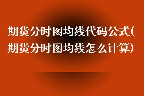 期货分时图均线代码公式(期货分时图均线怎么计算)_https://www.zztgc.com_期货直播_第1张