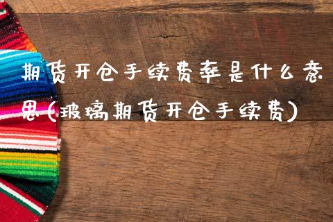 期货开仓手续费率是什么意思(玻璃期货开仓手续费)_https://www.zztgc.com_期货直播_第1张