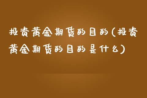 投资黄金期货的目的(投资黄金期货的目的是什么)_https://www.zztgc.com_期货行情_第1张
