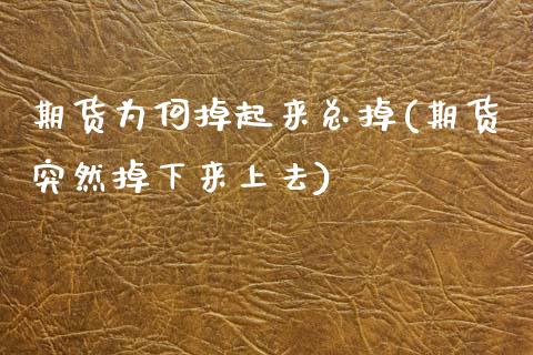 期货为何掉起来总掉(期货突然掉下来上去)_https://www.zztgc.com_黄金期货_第1张