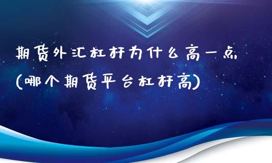 期货外汇杠杆为什么高一点(哪个期货平台杠杆高)_https://www.zztgc.com_期货开户_第1张