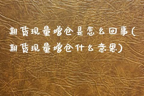 期货现量增仓是怎么回事(期货现量增仓什么意思)_https://www.zztgc.com_期货入门_第1张