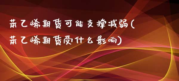 苯乙烯期货可能支撑减弱(苯乙烯期货受什么影响)_https://www.zztgc.com_期货行情_第1张