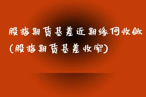 股指期货基差近期缘何收敛(股指期货基差收窄)_https://www.zztgc.com_原油期货_第1张