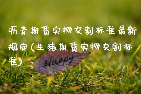沥青期货实物交割标准最新规定(生猪期货实物交割标准)_https://www.zztgc.com_期货直播_第1张