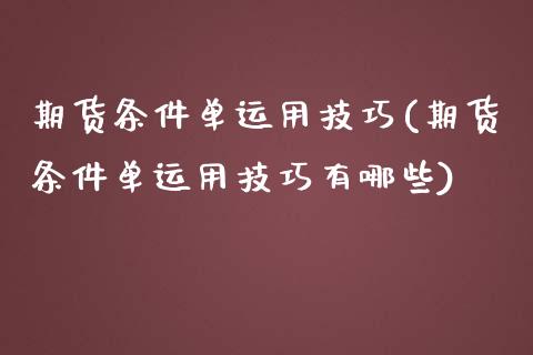 期货条件单运用技巧(期货条件单运用技巧有哪些)_https://www.zztgc.com_期货行情_第1张
