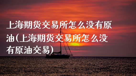 上海期货交易所怎么没有原油(上海期货交易所怎么没有原油交易)_https://www.zztgc.com_原油期货_第1张