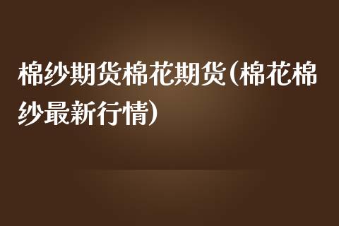 棉纱期货棉花期货(棉花棉纱最新行情)_https://www.zztgc.com_期货直播_第1张