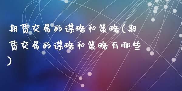 期货交易的谋略和策略(期货交易的谋略和策略有哪些)_https://www.zztgc.com_原油期货_第1张