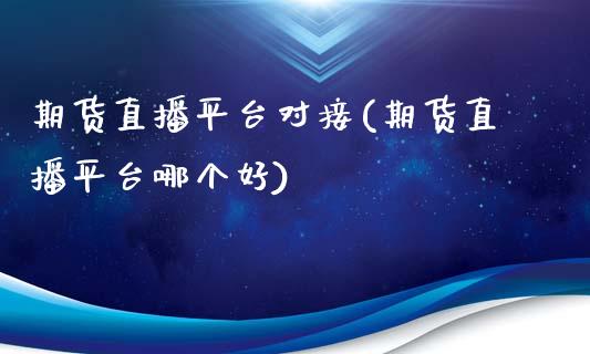期货直播平台对接(期货直播平台哪个好)_https://www.zztgc.com_黄金期货_第1张