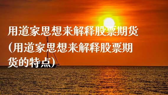 用道家思想来解释股票期货(用道家思想来解释股票期货的特点)_https://www.zztgc.com_黄金期货_第1张