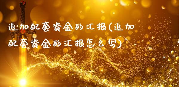 追加配套资金的汇报(追加配套资金的汇报怎么写)_https://www.zztgc.com_期货入门_第1张