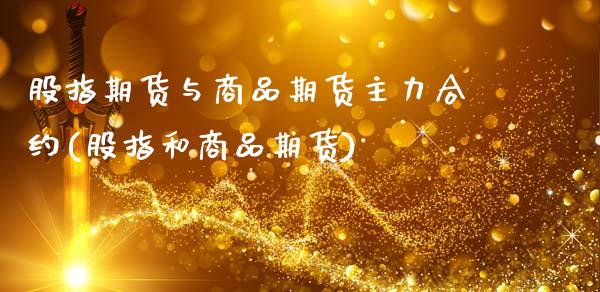 股指期货与商品期货主力合约(股指和商品期货)_https://www.zztgc.com_期货行情_第1张
