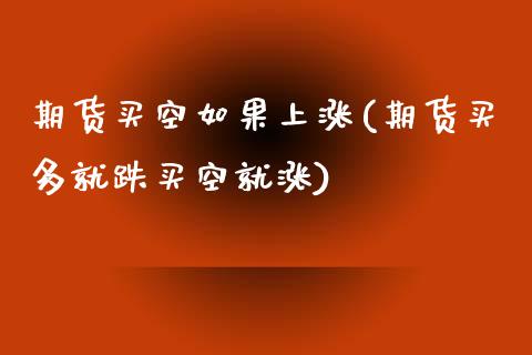 期货买空如果上涨(期货买多就跌买空就涨)_https://www.zztgc.com_期货行情_第1张