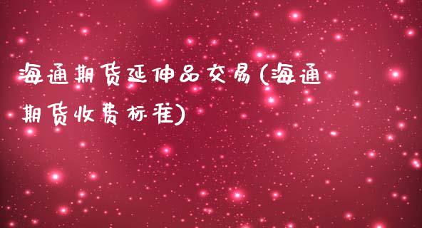 海通期货延伸品交易(海通期货收费标准)_https://www.zztgc.com_期货开户_第1张