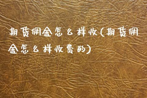 期货佣金怎么样收(期货佣金怎么样收费的)_https://www.zztgc.com_期货直播_第1张