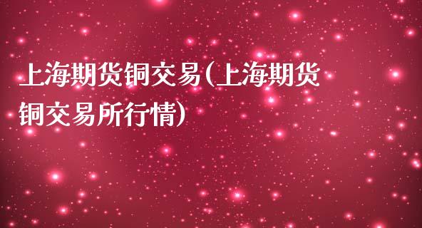 上海期货铜交易(上海期货铜交易所行情)_https://www.zztgc.com_期货直播_第1张