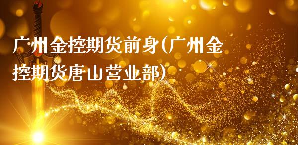 广州金控期货前身(广州金控期货唐山营业部)_https://www.zztgc.com_期货入门_第1张