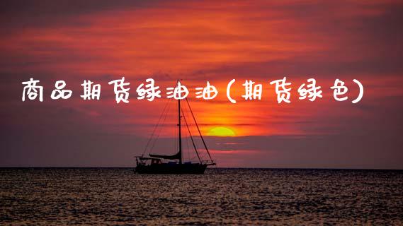 商品期货绿油油(期货绿色)_https://www.zztgc.com_期货行情_第1张