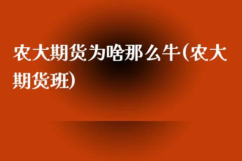 农大期货为啥那么牛(农大期货班)_https://www.zztgc.com_期货开户_第1张